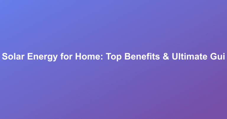 Solar Energy for Home: Top Benefits & Ultimate Guide 2024